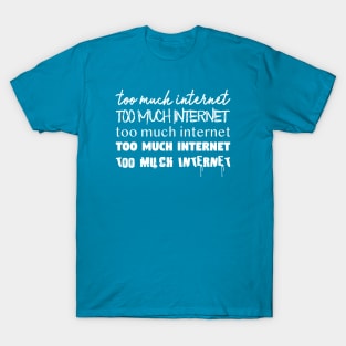 Too Much Internet T-Shirt